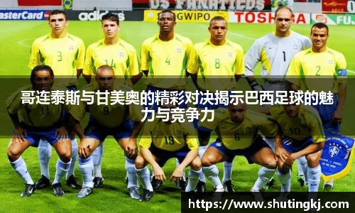 哥连泰斯与甘美奥的精彩对决揭示巴西足球的魅力与竞争力